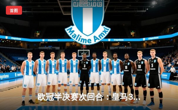 欧冠半决赛次回合：皇马3-1逆转拜仁挺进决赛 维尼修斯梅开二度创造历史