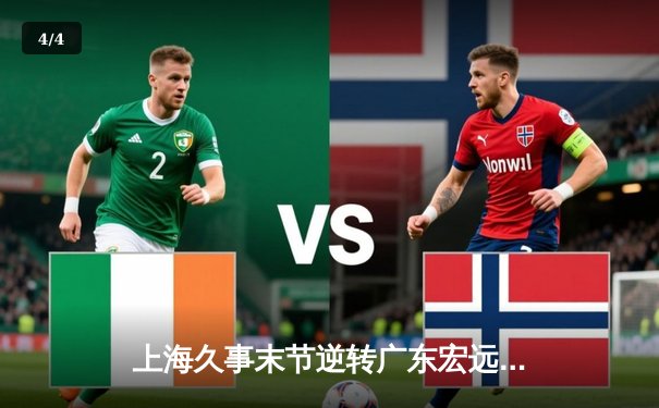 上海久事末节逆转广东宏远，王哲林31分17篮板率队豪取八连胜 - 4