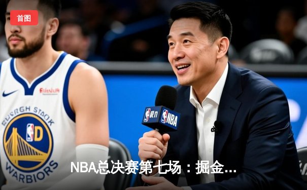 NBA总决赛第七场：掘金逆转热火，约基奇三双加冕FMVP